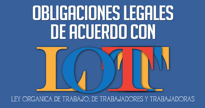 Obligaciones Legales de acuerdo a la Ley Orgánica de Trabajo, de Trabajadores y Trabajadoras (LOTTT)