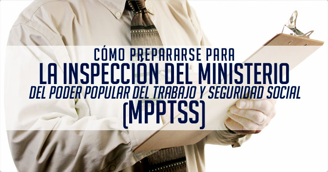 Cómo prepararse para la Inspección del Ministerio del Poder Popular del Trabajo y Seguridad Social (MPPTSS)