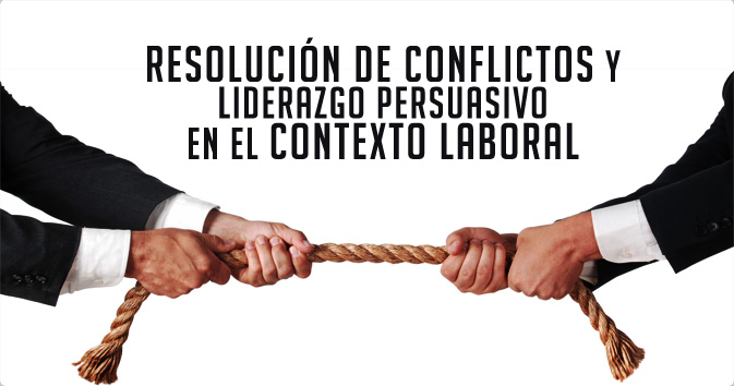 Resolución de Conflictos y Liderazgo Persuasivo en el Contexto Laboral  ONLINE
