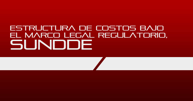 Estructura de Costos bajo el marco legal Regulatorio, SUNDDE