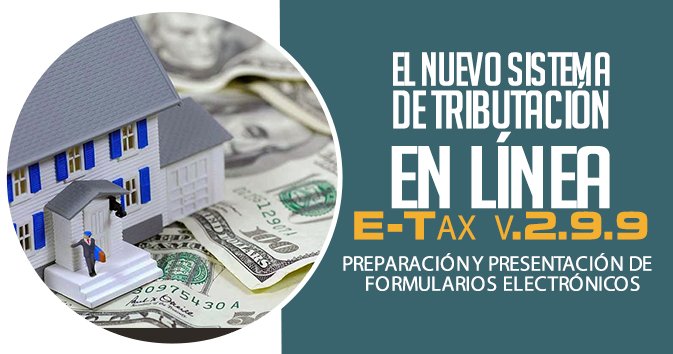 El nuevo sistema de tributación en línea E-Tax v.2.9.9 –  Preparación y presentación de  formularios electrónicos