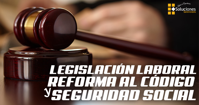 Legislación Laboral, Reforma al Código y Seguridad Social