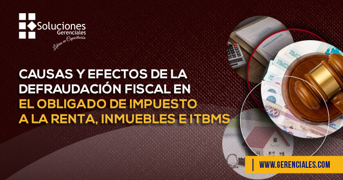 Causas y Efectos de la Defraudación Fiscal en el Obligado de Impuesto a La Renta, Inmuebles e ITBMS  ONLINE