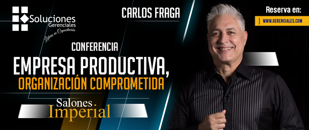 Carlos Fraga -  Empresa Productiva, Organización Comprometida.
