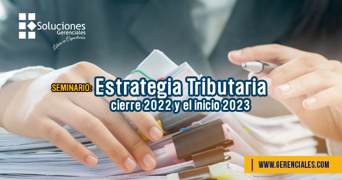Estrategia Tributaria Cierre 2022 y El Inicio 2023.