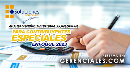 Actualización Tributaria y Financiera para Contribuyentes Especiales - Enfoque 2023